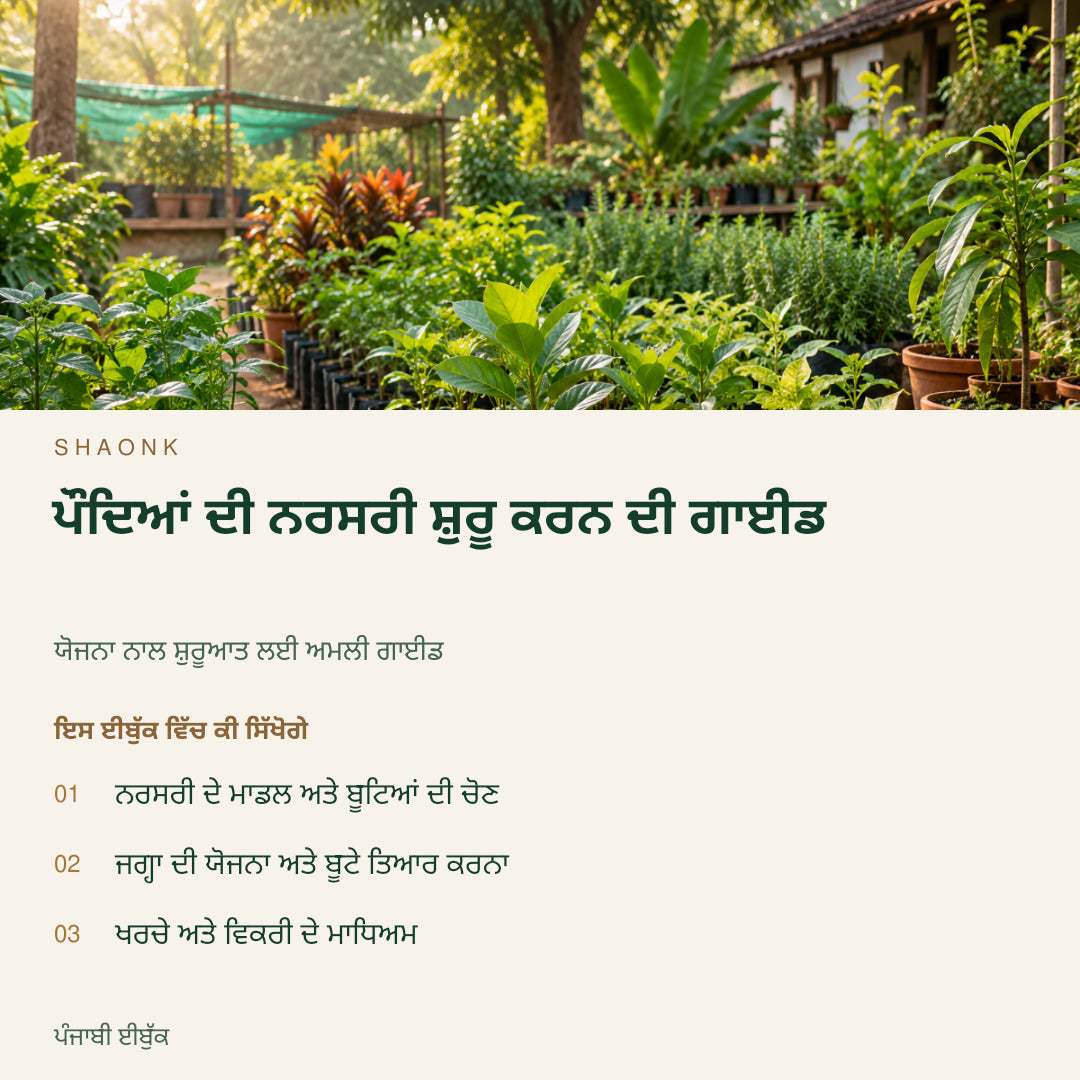 ਪੌਦਿਆਂ ਦੀ ਨਰਸਰੀ ਸ਼ੁਰੂ ਕਰਨ ਦੀ ਗਾਈਡ | ਪੰਜਾਬੀ ਈਬੁੱਕ — SHAONK punjabi ebook cover. ਨਰਸਰੀ ਦੇ ਮਾਡਲ ਅਤੇ ਬੂਟਿਆਂ ਦੀ ਚੋਣ. ਜਗ੍ਹਾ ਦੀ ਯੋਜਨਾ ਅਤੇ ਬੂਟੇ ਤਿਆਰ ਕਰਨਾ. ਖਰਚੇ ਅਤੇ ਵਿਕਰੀ ਦੇ ਮਾਧਿਅਮ